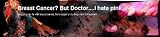 Breast Cancer?  But Doctor....I hate pink