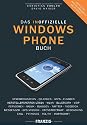 Das inoffizielle Windows Phone Buch: Synchronisation, QR-Codes, Apps, Flashen, Herstellersperren lösen, WLAN, Bluetooth, VoIP, Bloggen, Twitter, Facebook, ... Geocaching, CASL, Python CE, TCL/TK