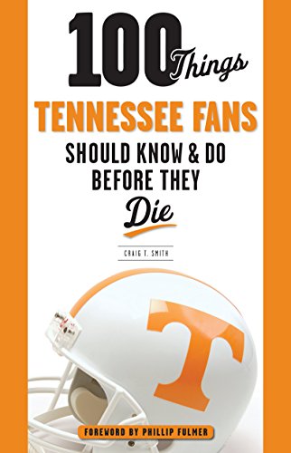 100 Things Tennessee Fans Should Know & Do Before They Die (100 Things...Fans Should Know)