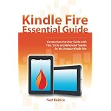 Kindle Fire Essential Guide: Comprehensive User Guide With Tips, Tricks and Advanced Tweaks for the Amazon Kindle Fire