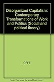 Disorganized capitalism : contemporary transformations of work and politics