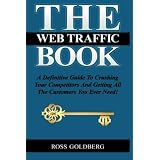 THE Web Traffic Book: A Definitive Guide To Crushing Your Competitors And Getting All The Customers You Ever Need! (Volume 1)