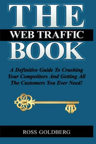 THE Web Traffic Book: A Definitive Guide To Crushing Your Competitors And Getting All The Customers You Ever Need!