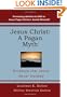 Jesus Christ: A Pagan Myth: Evidence That Jesus Never Existed