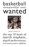 Basketball Championships Most Wanted: The Top 10 Book of March Mayhem, Playoff Performances, And Tournament Oddities (Potomac's Most Wanted)