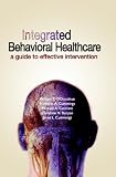 Integrated Behavioral Healthcare: A Guide To Effective Intervention