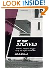 Be Not Deceived: The Sacred and Sexual Struggles of Gay and Ex-Gay Christian Men