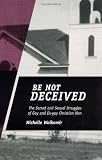 Be Not Deceived: The Sacred and Sexual Struggles of Gay and Ex-Gay Christian Men