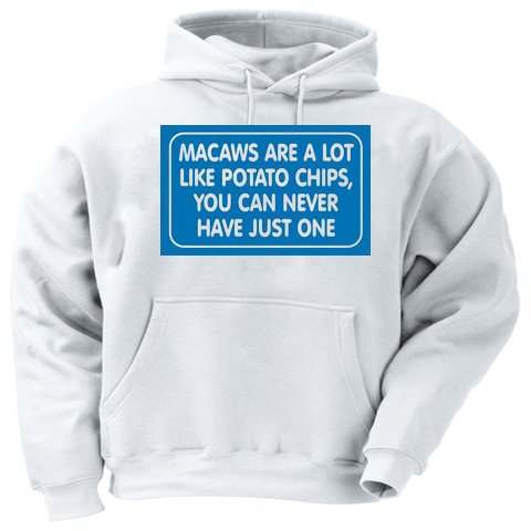MACAWS ARE A LOT LIKE POTATO CHIPS, YOU CAN NEVER HAVE JUST ONE Adult Hooded Sweatshirt (Hoodie / Hoody) Various Colors