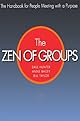 Zen of Groups: A Handbook for People Meeting With a Purpose