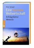 Eine humane Weltwirtschaft: Erfolgsfaktor Mensch - Peter Spiegel