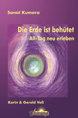 Sanat Kumara - Die Erde ist behütet: All-Tag neu erleben (German Edition)