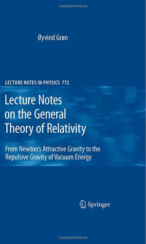 Lecture Notes on the General Theory of Relativity: From Newton's Attractive Gravity to the Repulsive Gravity of Vacuum Energy (Lecture Notes in Physics)