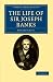 The Life of Sir Joseph Banks: President of the Royal Society, with Some Notices of his Friends and Contemporaries (Cambridge Library Collection - Life Sciences)