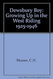 Dewsbury boy : growing up in the West Riding 1925 to 1946