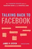 Talking Back to Facebook: The Common Sense Guide to Raising Kids in the Digital Age