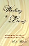 Working for Living: Slavery Masquerading as Freedom and Democracy