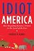 Idiot America: How Stupidity Became a Virtue in the Land of the Free (Hardcover)