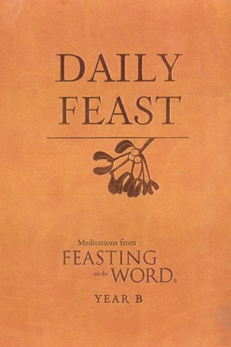 Daily Feast: Meditations from Feasting on the Word, Year B
