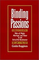 Binding Passions: Tales of Magic, Marriage, and Power at the End of the Renaissance