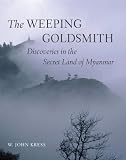 The Weeping Goldsmith: Discoveries in the Secret Land of Myanmar