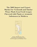 The 2009 Import and Export Market for Vermouth and Similar Wines Made from Fresh Grapes Flavored with Plants or Aromatic Substances in Moldova