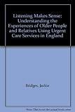 Listening makes sense : understanding the experiences of older people and relatives using urgent care services in England : final study report