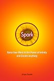 Spark - Raise Your Mind to the Power of Infinity and Create Anything