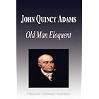 John Quincy Adams - Old Man Eloquent (Biography) by  Biographiq