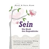SEIN - Die Kraft des Augenblicks. - Geschichten mit erleuchtender Wirkung - zum Lachen, Weinen, Mitf�hlen und einfach nur Mensch seinvon "Ariel & Shya Kane"