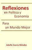 Reflexiones en Politica y Economia Para un Mundo Mejor (Spanish Edition)