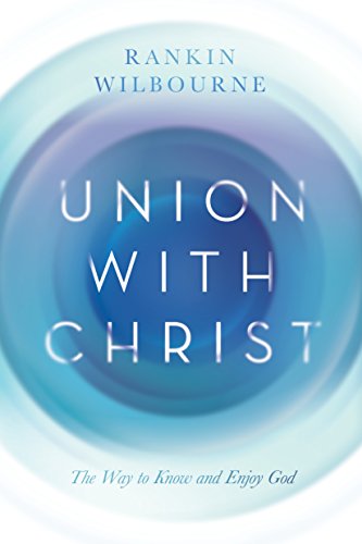 Union with Christ: The Way to Know and Enjoy God