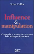 Influence et Manipulation : Comprendre et Maîtriser les mécanismes et les techniques de persuasion