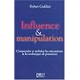 Influence et Manipulation : Comprendre et Ma�triser les m�canismes et les techniques de persuasion