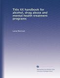 Title XX handbook for alcohol, drug abuse and mental health treatment programs