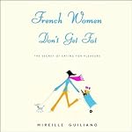 French Women Don't Get Fat: The Secret of Eating for Pleasure | Mireille Guiliano