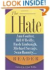 The I Hate Ann Coulter, Bill O'Reilly, Rush Limbaugh, Michael Savage... Reader: The Hideous Truth About America's Ugliest Conservatives ("I Hate" Series, The)