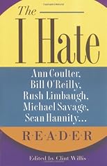 The I Hate Ann Coulter, Bill O'Reilly, Rush Limbaugh, Michael Savage, Sean Hannity. . . Reader: The Hideous Truth About America's Ugliest Conservatives