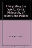 Interpreting the world : Kant's philosophy of history and politics