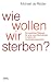 Michael de Ridder �Wie wollen wir sterben?: Ein �rztliches Pl�doyer f�r eine neue Sterbekultur in Zeiten der Hochleistungsmedizin� bestellen bei Amazon.de