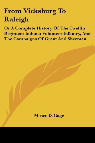 From Vicksburg To Raleigh: Or A Complete History Of The Twelfth Regiment Indiana Volunteer Infantry, And The Campaigns Of Grant And Sherman