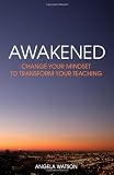 Awakened: Change Your Mindset to Transform Your Teaching