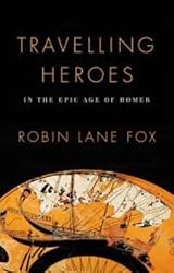 Travelling Heroes: In the Epic Age of Homer