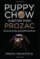 Puppy Chow is Better than Prozac: The True Story of a Man and the Dog Who Saved His Life