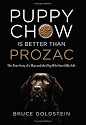 Puppy Chow Is Better Than Prozac: The True Story of a Man and the Dog Who Saved His Life