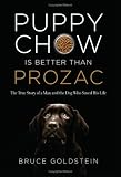 Puppy Chow Is Better Than Prozac: The True Story of a Man and the Dog Who Saved His Life