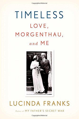 Timeless: Love, Morgenthau, and Me, by Lucinda Franks Timeless: Love, Morgenthau, and Me, by Lucinda Franks