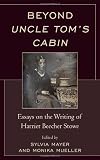 Beyond Uncle Toms Cabin: Essays on the Writing of Harriet Beecher Stowe