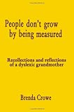 People don't grow by being measured : recollections and reflections of a dyslexic grandmother