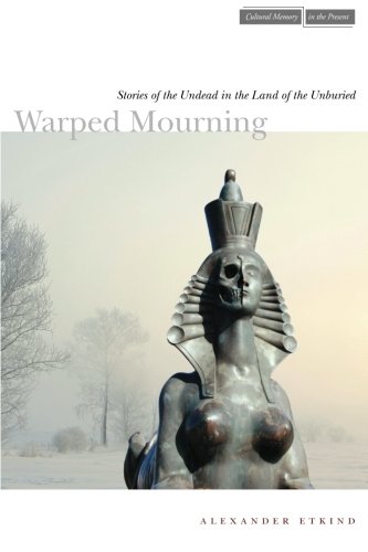 Warped Mourning: Stories of the Undead in the Land of the Unburied (Cultural Memory in the Present)